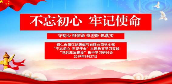 德江燃气公司党支部开展“不忘初心、牢记使命”主题教育集中学习研讨会